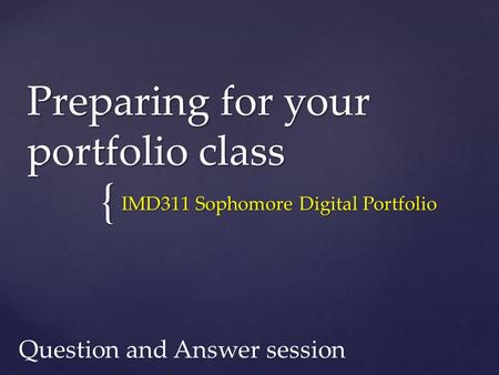 { Preparing for your portfolio class IMD311 Sophomore Digital Portfolio Question and Answer session.