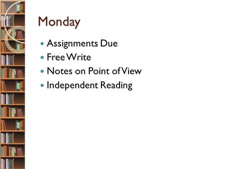 Monday Assignments Due Free Write Notes on Point of View