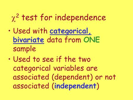  2 test for independence Used with categorical, bivariate data from ONE sample Used to see if the two categorical variables are associated (dependent)