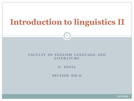 FACULTY OF ENGLISH LANGUAGE AND LITERATURE G. TOGIA SECTION ΠΗ-Ω 10/14/2009 Introduction to linguistics II 1.