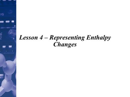 Lesson 4 – Representing Enthalpy Changes. Method One THERMOCHEMICAL EQUATIONS WITH ENERGY TERMS THERMOCHEMICAL EQUATIONS WITH ENERGY TERMS a balanced.
