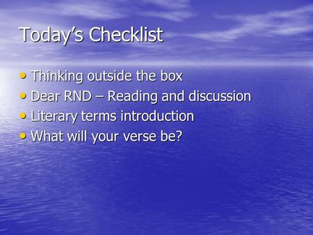 Today’s Checklist Thinking outside the box Thinking outside the box Dear RND – Reading and discussion Dear RND – Reading and discussion Literary terms.