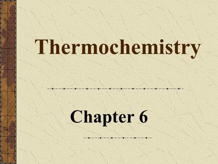 Thermochemistry Chapter 6. 2 Copyright © by Houghton Mifflin Company. All rights reserved. Thermochemistry Thermodynamics is the science of the relationship.