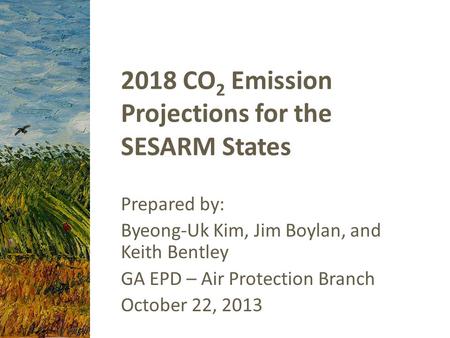2018 CO 2 Emission Projections for the SESARM States Prepared by: Byeong-Uk Kim, Jim Boylan, and Keith Bentley GA EPD – Air Protection Branch October 22,