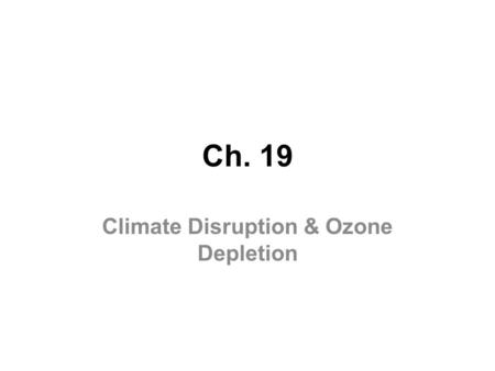 Ch. 19 Climate Disruption & Ozone Depletion. How Might the Earth’s Temperature & Climate Change in the Future? * Considerable scientific evidence indicates.