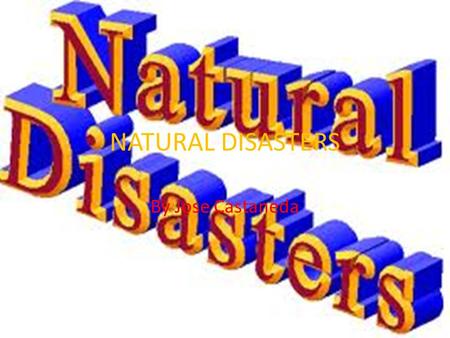 NATURAL DISASTERS By Jose Castaneda DROUGHT Drought are when there is very little rain/snow for a very long time and a very little supply of food.