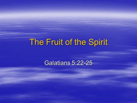 The Fruit of the Spirit Galatians 5:22-25. The Fruit of the Spirit  Motivation: the Holy Spirit (Gal. 5:25) –The “Walk of Grace”: walking “by the Spirit”