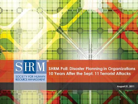 August 31, 2011 SHRM Poll: Disaster Planning in Organizations 10 Years After the Sept. 11 Terrorist Attacks.