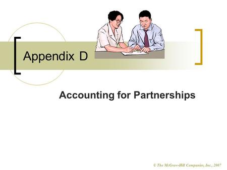 © The McGraw-Hill Companies, Inc., 2007 Appendix D Accounting for Partnerships.