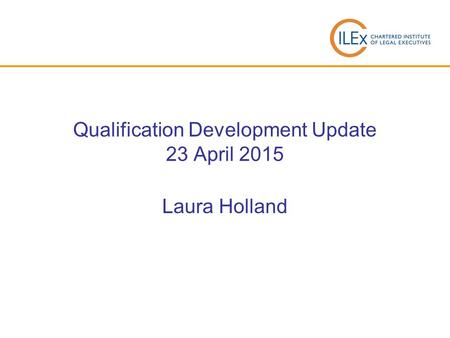 Qualification Development Update 23 April 2015 Laura Holland.