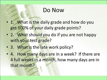 Do Now 1.What is the daily grade and how do you get 100% of your daily grade points? 2.What should you do if you are not happy with your test grade? 3.What.
