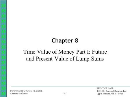 $$ Entrepreneurial Finance, 5th Edition Adelman and Marks PRENTICE HALL ©2010 by Pearson Education, Inc. Upper Saddle River, NJ 07458 8-1 Chapter 8 Time.
