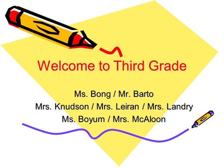Welcome to Third Grade Ms. Bong / Mr. Barto Mrs. Knudson / Mrs. Leiran / Mrs. Landry Ms. Boyum / Mrs. McAloon.