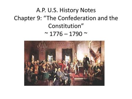 A.P. U.S. History Notes Chapter 9: “The Confederation and the Constitution” ~ 1776 – 1790 ~