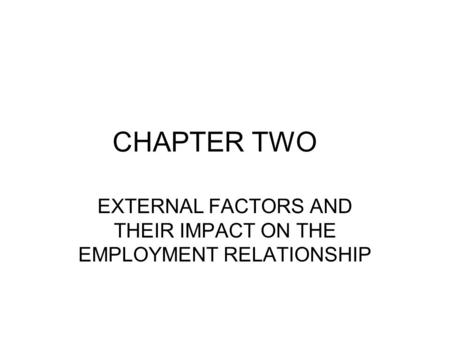 CHAPTER TWO EXTERNAL FACTORS AND THEIR IMPACT ON THE EMPLOYMENT RELATIONSHIP.