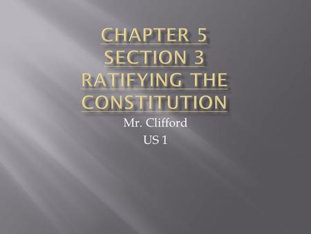 Mr. Clifford US 1.  Special convention were organized to determine whether or not they supported the Constitution.  -Citizens of each state were elected.