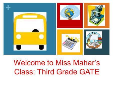 + Welcome to Miss Mahar’s Class: Third Grade GATE.