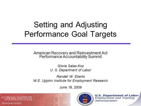 Setting and Adjusting Performance Goal Targets American Recovery and Reinvestment Act Performance Accountability Summit Gloria Salas-Kos U. S. Department.