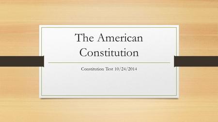The American Constitution Constitution Test 10/24/2014.