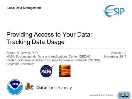 Providing Access to Your Data: Tracking Data Usage Robert R. Downs, PhD NASA Socioeconomic Data and Applications Center (SEDAC) Center for International.