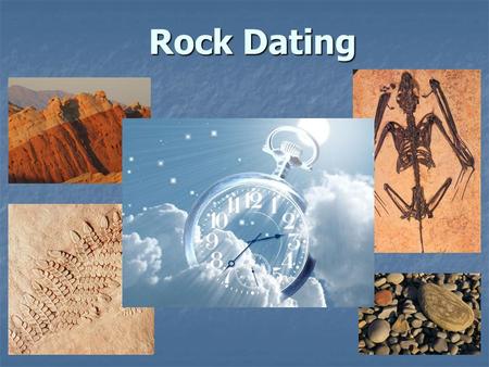 Rock Dating. How old is Earth? What are some tools or methods that scientists could use to figure out the age of Earth? Think About It...