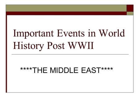 Important Events in World History Post WWII ****THE MIDDLE EAST****