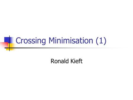 Crossing Minimisation (1) Ronald Kieft. Global contents Specific 2-layer Crossing Minimisation techniques After the break, by Johan Crossing Minimisation.