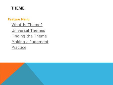 THEME What Is Theme? Universal Themes Finding the Theme Making a Judgment Practice Feature Menu.