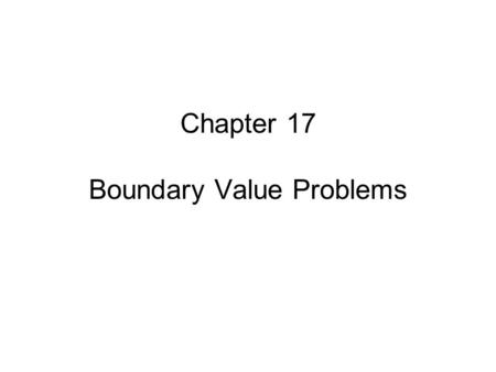 Chapter 17 Boundary Value Problems. Standard Form of Two-Point Boundary Value Problem In total, there are n 1 +n 2 =N boundary conditions.