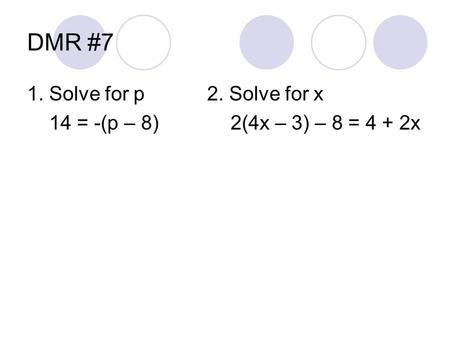 DMR #7 1. Solve for p2. Solve for x 14 = -(p – 8) 2(4x – 3) – 8 = 4 + 2x.