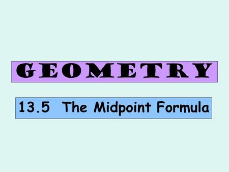 Geometry 13.5 The Midpoint Formula. The Midpoint Formula The midpoint of the segment that joins points (x 1,y 1 ) and (x 2,y 2 ) is the point (-4,2) (6,8)