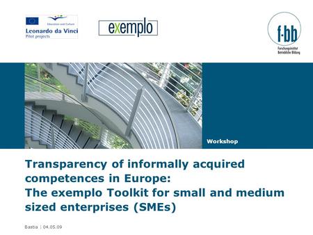 Bastia | 04.05.09 Workshop Transparency of informally acquired competences in Europe: The exemplo Toolkit for small and medium sized enterprises (SMEs)