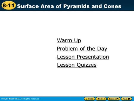 8-11 Surface Area of Pyramids and Cones Warm Up Warm Up Lesson Presentation Lesson Presentation Problem of the Day Problem of the Day Lesson Quizzes Lesson.
