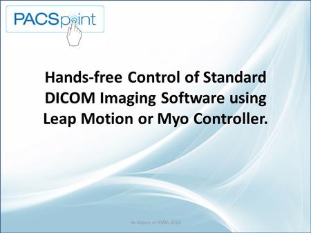Hands-free Control of Standard DICOM Imaging Software using Leap Motion or Myo Controller. As Shown at RSNA 2014.