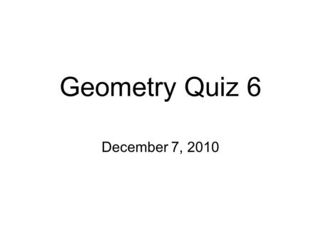 Geometry Quiz 6 December 7, 2010. Bellringer (reteaching) 10 minutes Solve the following equations: 1.15b - 10 = 50 2.7x + 3 = 2x + 8 3.-11a = 66.