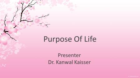 Purpose Of Life Presenter Dr. Kanwal Kaisser. Purposes We can value because of material gain… Teleology For Aristotle… They were simply part of nature…