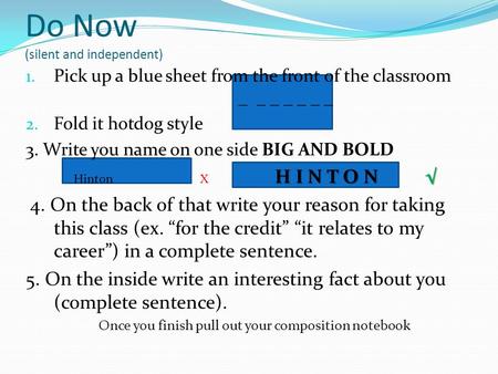 Do Now (silent and independent) 1. Pick up a blue sheet from the front of the classroom _ _ _ _ _ _ _ 2. Fold it hotdog style 3. Write you name on one.