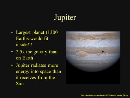 Jupiter Largest planet (1300 Earths would fit inside!!! 2.5x the gravity than on Earth Jupiter radiates more energy into space than it receives from the.