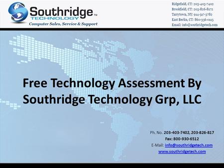 Free Technology Assessment By Southridge Technology Grp, LLC Ph. No. 203-403-7402, 203-826-817 Fax: 800-930-6512