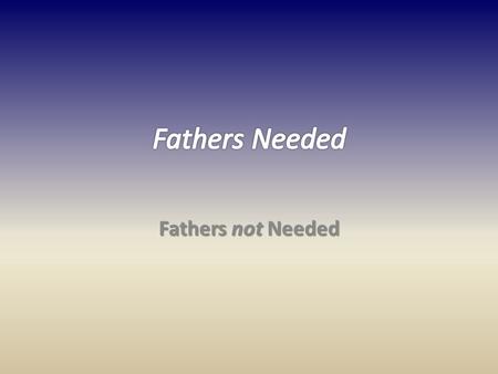 Fathers not Needed. Lot over emphasized the value worldly success (Gen 13:10-13; 2 Pet 2:7-8). – A righteous man with many regrets.