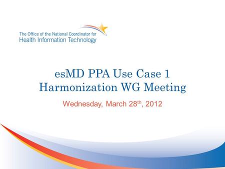EsMD PPA Use Case 1 Harmonization WG Meeting Wednesday, March 28 th, 2012.