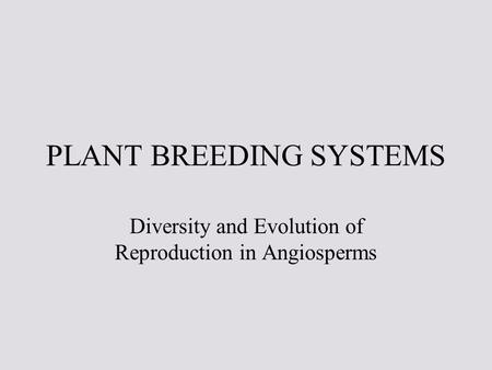 PLANT BREEDING SYSTEMS Diversity and Evolution of Reproduction in Angiosperms.
