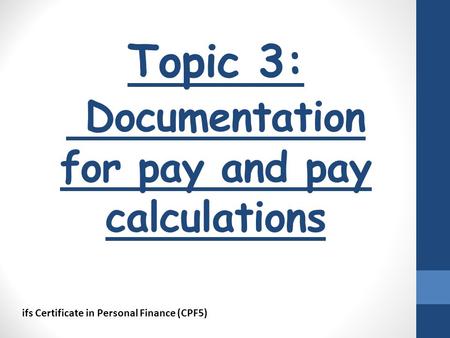 Topic 3: Documentation for pay and pay calculations ifs Certificate in Personal Finance (CPF5)