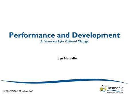 Department of Education Performance and Development A Framework for Cultural Change Lyn Metcalfe.