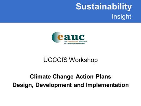 Sustainability Insight UCCCfS Workshop Climate Change Action Plans Design, Development and Implementation.