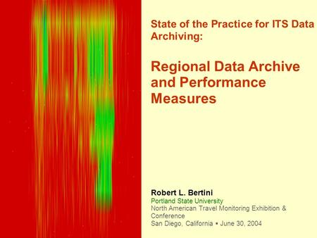 State of the Practice for ITS Data Archiving: Regional Data Archive and Performance Measures Robert L. Bertini Portland State University North American.