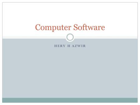HERY H AZWIR Computer Software. Computer Software Outline Software and Programming Languages  Software  Programming  Programming language development.
