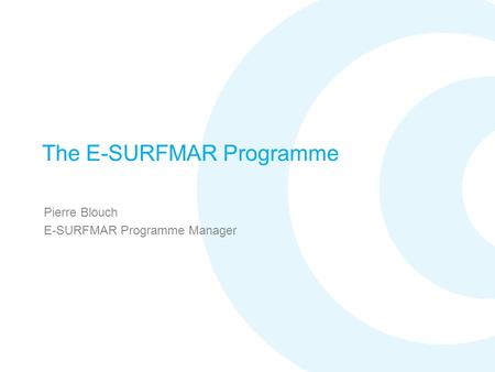 The E-SURFMAR Programme Pierre Blouch E-SURFMAR Programme Manager.