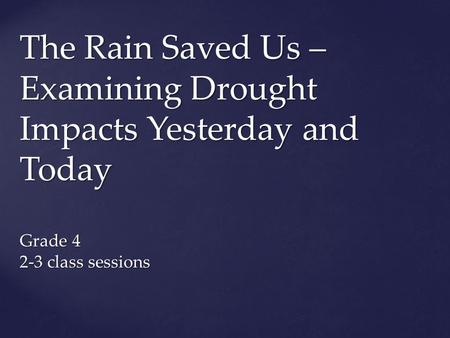 The Rain Saved Us – Examining Drought Impacts Yesterday and Today Grade 4 2-3 class sessions.