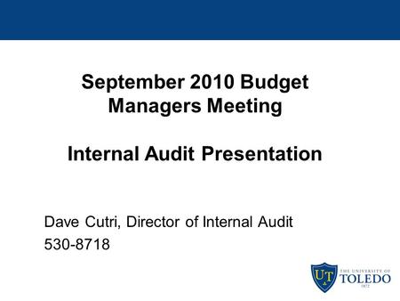 September 2010 Budget Managers Meeting Internal Audit Presentation Dave Cutri, Director of Internal Audit 530-8718.